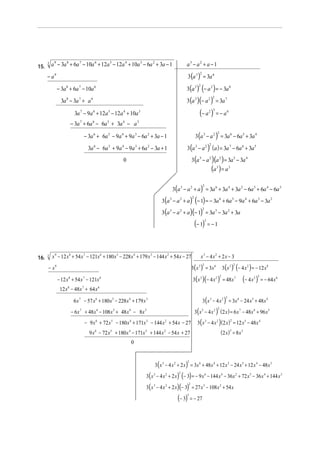 15.

3

a 9 − 3a 8 + 6a 7 − 10a 6 + 12a 5 − 12a 4 + 10a 3 − 6a 2 + 3a − 1

a3 − a2 + a − 1
3 (a 3 ) = 3a 6
2

− a9

3(a 3 ) (− a 2 ) = − 3a 8
2

− 3a 8 + 6a 7 − 10a 6

3 (a 3 ) (− a 2 ) = 3a 7
2

3a 8 − 3a 7 + a 6

(− a ) = − a
2 3

3a 7 − 9a 6 + 12a 5 − 12a 4 + 10a 3

6

− 3a 7 + 6a 6 − 6a 5 + 3a 4 − a 3
3 (a 3 − a 2 ) = 3a 6 − 6a 5 + 3a 4
2

− 3a 6 + 6a 5 − 9a 4 + 9a 3 − 6a 2 + 3a − 1

3 (a 3 − a 2 ) (a ) = 3a 7 − 6a 6 + 3a 5
2

3a 6 − 6a 5 + 9a 4 − 9a 3 + 6a 2 − 3a + 1

3 (a 3 − a 2 ) (a 2 ) = 3a 5 − 3a 4

0

(a 3 ) = a 3

3(a 3 − a 2 + a ) = 3a 6 + 3a 4 + 3a 2 − 6a 5 + 6a 4 − 6a 3
2

3(a 3 − a 2 + a ) (− 1) = − 3a 6 + 6a 5 − 9a 4 + 6a 3 − 3a 2
2

3(a 3 − a 2 + a )(− 1) = 3a 3 − 3a 2 + 3a
2

(− 1)

3

16.

3

x 9 − 12 x 8 + 54 x 7 − 121x 6 + 180 x 5 − 228 x 4 + 179 x 3 − 144 x 2 + 54 x − 27

= −1

x 3 − 4 x2 + 2 x − 3
3 (x 3 ) (− 4 x 2 ) = − 12 x 8

3 ( x 3 ) = 3x 6
2

− x9

3(x 3 )(− 4 x 2 ) = 48x 7
2

− 12 x 8 + 54 x 7 − 121x 6
12 x − 48x + 64 x
8

7

2

(− 4 x ) = − 64 x
2 3

6

6

3 (x 3 − 4 x 2 ) = 3x 6 − 24 x 5 + 48 x 4
2

6 x 7 − 57 x 6 + 180 x 5 − 228 x 4 + 179 x 3

3( x 3 − 4 x 2 ) (2 x ) = 6 x 7 − 48x 6 + 96 x 5
2

− 6x 7 + 48 x 6 − 108 x 5 + 48 x 4 − 8x 3
− 9 x 6 + 72 x 5 − 180 x 4 + 171x 3 − 144 x 2 + 54 x − 27

3( x 3 − 4 x 2 ) (2 x ) = 12 x 5 − 48x 4

9 x 6 − 72 x 5 + 180 x 4 − 171x 3 + 144 x 2 − 54 x + 27

2

(2 x ) = 8 x 3
3

0
3 ( x 3 − 4 x 2 + 2 x ) = 3x 6 + 48 x 4 + 12 x 2 − 24 x 5 + 12 x 4 − 48 x 3
2

3 ( x 3 − 4 x 2 + 2 x ) (− 3) = − 9 x 6 − 144 x 4 − 36 x 2 + 72 x 5 − 36 x 4 + 144 x 3
2

3 ( x 3 − 4 x 2 + 2 x )(− 3) = 27 x 3 − 108 x 2 + 54 x
2

(− 3) = − 27
3

 