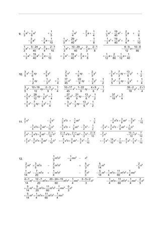 1 3 1 2
9. 3 a + 8 a
3
− a2
5

1
5
3
1
− a−
4
10

1 2
a
4
1 3 29 2
a −
a
3
40

+

1 3 5 − 24 2 3
2 −1
a +
a − a+
3
40
4
10
1 3 19 2 3
1
= a −
a − a+
3
40
4
10

3 2 5
10. 5 x − 6 xy
3
− xy
2

2 2
y
9
1
− y2
3

2 2
x
9
17 2
x
45

1
4

3 2 10 + 18
2−3 2 1
x −
xy +
y +
5
12
9
4
3 2 28
1 2 1
xy − y +
= x −
5
12
9
4
3 2 7
1 2 1
= x − xy − y +
5
3
9
4

2

11. 7 a

3

1 3
b
5
3
3
1 3
− a 2b + ab 2 +
b
4
8
10
−

2 3 3 2
3
2 −1 3
a − a b + ab 2 −
b
7
4
8
10
2 3 3 2
3 2
1 3
= a − a b + ab −
b
7
4
8
10

12.

2 4
3
m + m3n
7
5
1 4
7 3
m −
mn
14
20

−
+

2
1
a+
3
4
1
−
8

1 3
a −
3
1
− a3 +
3

1 3 10 − 29 2 2
2 −1
a +
a − a+
3
40
3
8
1 3 19 2 2
1
= a −
a − a+
3
40
3
8

+

+

−

1
xy
9
22
−
xy
9

2 2
y
3
3 2
−
y
2

+

1 2 2
mn
3
2 2 2
mn
5
1 2 2
mn
4

−

1
mn3 −
4
+
−

+
−

1
8
1
10

8−9
10 − 8
a+
12
80
1
2
1
1
=
=
a+
a+
12
80 12
40

−
−

1
2

10 + 17 2 1− 22
4+9 2 1
x +
xy −
y −
45
9
6
2
27 2 21
13 2 1
x − xy −
y −
=
45
9
6
2
3 2 7
13 2 1
= x − xy −
y −
5
3
6
2

2−5 2
2 +1 2 3 3 2 + 5
a b+
ab − b −
4
8
2
10
3 2
3 2 3 3 7
= − a b + ab − b −
4
8
2
10

2
a
3
3
a
4

−

−

1 2
1 2
1
−
a b +
ab
2
4
5
5
1 2
3
1
− a 2b +
ab − b 3 −
4
8
2
2

19 2
a −
40
19 2
a +
40

3 2 7
13 2
x + xy +
y
5
3
6
3 2 7
1
x − xy − y 2
5
3
9

1
2
1
+
4
+

39 − 2 2 2 + 1
y +
18
4
=

37 2 3
y +
4
18

3 2
3
3
a b + ab 2 − b 3
4
8
2
2
3
3
1 3
− a 3 + a 2b − ab 2 +
b
7
4
8
10
−

−

7
10

2 3
15 − 1 3 7
−
a
b −
7
10
10
2 3 14 3 7
2 3 7 3 7
=− a −
=− a − b −
b −
7
10
10
7
5
10
−

n4
5 4
n
3
2 4
n
3

4 + 1 4 12 − 7 3 20 − 24 + 15 2 2 1
3−5+2 4
m +
m n+
m n − mn3 −
n
14
20
60
4
3
5 4 5 3 11 2 2 1
0
=
m +
m n+
m n − mn3 − n4
14
20
60
4
3
5 4 1 3 11 2 2 1
3
=
m + m n+
m n − mn
14
4
60
4

5 4
2
− n4
m
14
5
5 4 1 3
11 2 2 1
3
−
m − m n−
m n + mn
14
4
60
4
−

1 3 11 2 2 1
2
m n−
m n + mn3 − n4
4
60
4
5

 
