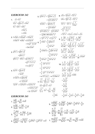 EJERCICIO 242

5.

2 x 2 = 6 (2 x 2 ) = 6 4 x 4

6

x3 ⋅ 6 4x4 = 6 4x7

2

6

6

2

4

4

2

9 x 2 y = 6 (9 x 2 y )

2

81x 4 y 2 ⋅ 6 81x 5 = 6 6 . 561x 9 y 2
= 6 36 ⋅ 32 x 6 x 3 y 2
= 3x 6 9 x 3 y 2

(a 2b2 )4

= a 8b8
12

2 4 3a 3b = 2 12 (3a 3b)

3

=2
ab ⋅2
8 8

12

244 .140 . 625x10 y 9

12

512 x 10 y 9 = 5 12 x 10 y 9

27a b

27a b = 2 27a b

17 11
3

= 2 27a12 a 5b11
12

= 2a

12

EJERCICIO 243
1.
2.

4 6
2 3

2 3a
10 a

=

1
5

4.

5 3xy

5 11

27a b

=

1
5

10

2 4 x 2 ⋅ 10

1
16 x 2

25 ⋅ 2 4 x 2 x 5
24 x 2
5

1

= 25 x 5 = ( 2 x ) 10 = ( 2 x) 2 = 2 x
10

3

2 2b 2 6  2b 
2 8b 3
=
  = 6 3
3 a 3  a
3 a

9.

4m2 =

=

3 6 35
4 37

2 = 6 (x 2 ) = 6 x 4

=

36 1
4 9

6

2

x − 3 6 4 6 x 6 8x
⋅ x =
= 6
8
8
2
16
=
8x
2

3a 1
3
=
a
5

1
3xy
4
2
=
3. 3
6
x
4
75x 2 y 3

3

6
=2 2
3

=2

15 . 625x 4

10

1
1
 1
=6   =6 3
 2x 
2x
8x

7.
12

9 3

25 x 5 ⋅

= 10

3

9 3

2

2 15
(4m2 )5
2
3
3 3 a2 3  a2 
3 a4
2 15 5 10
= 6  2 2 = 6 4 4
2
=
4 m
8 4b
8 2 b 
8 2 b
3
3 3
4
35
3 15 2 4 3
2 6 2 b 36 a
(4 m n)
16m4 n =
⋅
4
4
3 a 3 8 24 b4
3 15 6 12 3
=
4 m n
1 a 1 6 25 ab5 1
4
32ab5
= 6
=
=
4 2b 4 2 6 b 6 8b
2 15 5 10 3 15 6 12 3
4 m ⋅
4 m n
3
4
3
1 1 1 6  1
1 1
1 15 11 22 3
=
  = 6 3
=
4 m n
10. 2 3 2  3
2 3
2
1 15 22 22 3
2
=
2 m n
3 3 1 3 6  1
3 1
2
=
  = 6 4
2 9 2  9
2 3
1
= 15 215 ⋅ 2 7 m15m7 n 3
2
16 1 36 1 6
15
15
3 ⋅
4 ⋅ 243
= m 2 7 m7 n 3 = m 128m7 n 3 2 3 2 3

= 6 81x 4 y 2

12

15. 625x 4
12

4 x = 10 (2 2 x ) = 2 4 x 2

10

12

6. 3

= 24a 4 2ab 2

12

2 2

15 . 625x 6 y 9 ⋅

2

= 12 2 ⋅ 2a ab
4

4

12

12

10

5

(125x )

=

2 2

3 4 4a 2b2 ⋅ 4 4 8a 3 = 12 4 32a 5b 2

a 2b 2 =

12

10
5
2 x = ( 2 x ) = 25 x 5

8.

=

4
2. 3 2ab = 3 ( 2ab) = 3 4a b

3

3 3

2

12

= x 6 4x

6

125x 2 =
=

= 4x x
6

3

(25x y )

12

= 12 15. 625x 6 y 9

3

4.

25x 2 y 3 =

x = 6 x3

1.

3.

4

3xy 2
=
3y
x
3
75x 2 y 3 1
1 2 2
=
25xy 2 =
5 xy = y x
3xy
5
5

3 3 16a 5
5.

3

4 2a

2

3 6 34
4 36
1 4 1 2 1
1
= ( 3) 6 = ( 3) 3 = 3 32 = 3 9
4
4
4
4
=

=

3
4

3

5 1
15
6 2
=
6. 10 2 60
3 3
4x a 3 x 2
7.

2 3

2 a x

= 2x

16a 5 3 3 3 3
=
8a =
2a 2
4
4

3

23 a 3 =

3
a
2

1
2 =1 3=1 3 =1 3
2 4 4 4 22 8
3
a 3x2
a
ax
= 2x
= 2x
= 2 ax
a 2x3
x
x2

 
