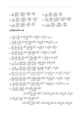 3
7.

4

9a

⋅

4
4

6
8.

5 3 3x
x

9.

4

27x

2

⋅

32 a 3
2

3 a

=

3

3

3 x

3

32 x 2

⋅

2

4
4

2

3x 2
3x

2

3 4 32 a 3
4

=

=

4

3 a
3

=

4

2

6 3 x

2

=

5 3 33 x 3
x 4 3x 2
4

4

3 x

=

4

3 4 9a 3 4 9a 3
=
a
3a
3

2

3

10.

6 9x
2 9x
=
15x
5x

1
5

8a

4

⋅

5

22 a

5

2

2 a

=

5
5

4a
5

2 a

5

=

5

4a
2a

2

mn 5n2 mn 5n2 mn 5n mn
5n
=
=
11. 3 mn ⋅ mn =
3mn
3m
3 m2n2

2

1

x 4 3x 2 4 3x 2
=
3x
3

12.

4

5a 25x

3

⋅

4

52 x

4

2

4

=

5 x

25x
4

4

5a 5 x

4

=

4

25x
25ax

EJERCICIO 248

1.

3 − 2 1− 2 3 − 3 2 − 2 + 22 3 − 4 2 + 2 5 − 4 2
⋅
=
=
=
=4 2 −5
1− 2
−1
1+ 2 1− 2
1− 22

2.

5 + 2 3 4 + 3 20 + 5 3 + 8 3 + 2 32 20 + 13 3 + 6 26 + 13 3
⋅
=
=
=
=2+ 3
16 − 3
13
4− 3 4+ 3
4 2 − 32
2 − 5

3.

2+ 5

7 +2 5

4.

7− 5

2 − 5

⋅

2 − 5
7+ 5

⋅

7+ 5

22 − 2 2 5 + 52

=

2 − 5
2

=

2

=

2 − 2 10 + 5 7 − 2 10 2 10 − 7
=
=
2−5
3
−3

7 + 35 + 2 35 + 2 52
2

72 − 52

=

7 + 3 35 + 10 17 + 3 35
=
7−5
2

5.

2 − 3 5 2 2 − 5 2 22 − 10 − 6 10 + 3 52 4 − 7 10 + 15 19 − 7 10
⋅
=
=
=
8−5
3
2 2+ 5 2 2− 5
2 2 22 − 5 2

6.

19
5 2 +4 3
95 2 + 76 3
95 2 + 76 3 95 2 + 76 3
⋅
=
=
=
50 − 48
2
5 2 − 4 3 5 2 + 4 3 5 2 2 2 − 4 2 32
3 2

⋅

7 2 +6 3

=

21 22 + 18 6

=

42 + 18 6 42 + 18 6
21+ 9 6
=
=−
98 − 108
5
− 10

7.

7 2 −6 3 7 2 +6 3

8.

4 3 − 3 7 2 3 − 3 7 8 32 − 12 21 − 6 21 + 9 7 2 24 − 18 21 + 63 87 − 18 21 6 21 − 29
⋅
=
=
=
=
12 − 63
− 51
17
2 3+3 7 2 3−3 7
2 2 32 − 32 7 2

9.

5 2 − 6 3 4 2 + 3 3 20 22 + 15 6 − 24 6 − 18 32 40 − 9 6 − 54 − 14 − 9 6
14 + 9 6
⋅
=
=
=
=−
2
2
2
2
32 − 27
5
5
4 2 −3 3 4 2 +3 3
4 2 −3 3
7 + 3 11

5 7 − 4 11

10. 5 7 + 4 11 ⋅ 5 7 − 4 11 =
11.

5 7 2 − 4 77 + 15 77 − 12 112
5 2 7 2 − 4 2 112

=

35 + 11 77 − 132 − 97 + 11 77
=
= 97 − 11 77
175 − 176
−1

5 + 2 7 − 2 10 7 5 − 2 50 + 7 2 − 2 20
⋅
=
7 + 2 10 7 − 2 10
7 2 − 2 2 10 2
=

12.

7 2 22 − 6 2 3 2

7 5 − 2 5 2 ⋅ 2 + 7 2 − 2 22 ⋅ 5
49 − 40

=

7 5 − 10 2 + 7 2 − 4 5 3 5 − 3 2
5− 2
=
=
9
9
3

9 3 − 3 2 6 + 6 54 3 + 9 18 − 18 2 − 3 12
⋅
=
6− 6
6+ 6
62 − 62
=

54 3 + 9 3 2 ⋅ 2 − 18 2 − 3 2 2 ⋅ 3
36 − 6

=

54 3 + 27 2 − 18 2 − 6 3 48 3 + 9 2 16 3 + 3 2
=
=
30
30
10

 
