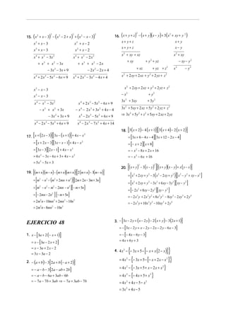 (

) (

) (

2

)

2

2
2
2
15. x + x − 3 − x − 2 + x + x − x − 3

x + x− 3

x + x−2

x + x− 3

2

x2 + x − 2

2

2

2

x 4 + x 3 − 3x 2

x4 + x3 − 2x2

+ x 3 + x 2 − 3x

(

) (

x 4 + 2 x 3 − 3x 2 − 4 x + 4

+ xy

x 4 + 2 x 3 − 5x 2 − 6 x + 9

x 4 − x 3 − 3x 2
− x 3 + x 2 + 3x

− x 4 − 2 x 3 + 3x 2 + 4 x − 4

− 3x 2 + 3x + 9

x 4 − 2 x 3 − 5x 2 + 6 x + 9

x 4 − 2 x 3 − 5x 2 + 6 x + 9

x 4 − 2 x 3 − 7 x 2 + 4 x + 14

[

][

]

2
17. x + (2 x − 3) 3x − ( x + 1) + 4 x − x

+ xz

[
][
]
= [3x − 3][2 x − 1] + 4 x − x

x + 2 xy + 2 xz + y + 2 yz + z
2

− y2

x2

2

+ y2

3x + 3xy

+ 3y 2

2

3x 2 + 5xy + 2 xz + 5y 2 + 2 yz + z 2
⇒ 3x 2 + 5y 2 + z 2 + 5xy + 2 xz + 2 yz

[

[
][
= [− x + 2][x + 8]

= 3x + 6 − 4 x − 4 3x + 12 − 2 x − 4

2

= − x 2 − 6 x + 16

= 5x − 5x + 3

)][ ( ) ( )]
= [m − n − (m + 2mn + n )][2m + 2n − 3m + 3n]
= [m − n − m − 2mn − n ][− m + 5n]
= [− 2mn − 2n ][− m + 5n]
) (

)(

19. m + n m − n − m + n m + n 2 m + n − 3 m − n
2

2

2

20.

[
[

]

]

][xy − y ]
2

= − 2 x 3 y + 10x 2 y 2 − 10xy 3 + 2 y 4

[
[

]

= − 3x − 2 y + x − 2 y − 2 x − 2 y − 6 x − 3

]

]

= − − 4x − 6y − 3
= 4x + 6y + 3

{

)] }
− {− 3x + 5 − [− x + 2 x − x ] }
− {− 3x + 5 + x − 2 x + x }
− {− 4 x + 5 + x }

[

(

4. 4 x 2 − − 3x + 5 − − x + x 2 − x

]

2. − (a + b) − 3 2a + b (− a + 2)

[

][

2

= − 2 x 3 y + 2 x 2 y 2 + 8 x 2 y 2 − 8xy 3 − 2 xy 3 + 2 y 4

[

= x − 3a + 2 x − 2
= 3 x − 3a − 2

[

2

]

3. − 3x − 2 y + ( x − 2 y) − 2 ( x + y) − 3(2 x + 1)

1. x − 3a + 2 (− x + 1)

[

2

3

EJERCICIO 48

= x − 3a − 2 x + 2

][

2

= − 2 x 2 + 8xy − 2 y 2 xy − y 2

= 2m2 n − 10mn2 + 2mn 2 − 10n 3
= 2m n − 8mn − 10n

2

= x + 2 xy + y − 3x + 6xy − 3 y

2

2

2

[

2

2

[(x + y) − 3(x − y) ][(x + y)(x − y) + x (y − x)]

= x 2 + 2 xy + y 2 − 3 (x 2 − 2 xy + y 2 ) x 2 − y 2 + xy − x 2

2

2

]

]

= − x 2 − 8 x + 2 x + 16

2

)(

][

18. 3 ( x + 2) − 4 ( x + 1) 3( x + 4) − 2 ( x + 2)

= 6 x 2 − 3x − 6 x + 3 + 4 x − x 2

[

− xy − y 2

+ yz + z 2

2

= x + 2 x − 3 3x − x − 1 + 4 x − x 2

2

+ y 2 + yz

− x2

x2 − x − 3

2

x 2 + xy

x 2 + 2 xy + 2 xz + y 2 + 2 yz + z 2

x2 − x − 3

[(

)

x+ y
x− y

x 2 + xy + xz

− 2x2 − 2x + 4

x 4 + 2 x 3 − 5x 2 − 6 x + 9

) (

x+ y+ z
x+ y+ z

+ x3 + x2 − 2x

− 3 x 2 − 3x + 9

)(

2

2
2
16. x + y + z − x + y x − y + 3 x + xy + y

]

= − a − b − 3 2a − ab + 2b

= − a − b − 6a + 3ab − 6b
= − 7a − 7b + 3ab ⇒ − 7a + 3ab − 7b

= 4x2
= 4x2
= 4x2

= 4x2 + 4x − 5− x2
= 3x 2 + 4 x − 5

2

2

2

]

 