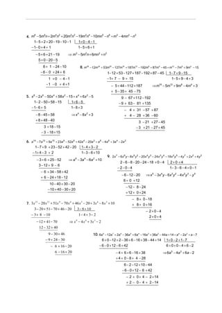 6
5
4 2
3 3
2 4
5
6
3
2
3
4. m − 5m n + 2m n + 20m n − 19m n − 10mn − n ÷ m − 4mn − n
1− 5 + 2 + 20 − 19 − 10 − 1
1+ 0 − 4 − 1
− 1− 0 + 4 + 1
1− 5 + 6 + 1

− 5 + 6 + 21 − 19
5 + 0 − 20 − 5

⇒ m3 − 5m2n + 6mn2 + n3

6 + 1 − 24 − 10
− 6 − 0 + 24 + 6

8. m28 − 12m 24 + 53m20 − 127m16 + 187m12 − 192m8 + 87m 4 − 45 ÷ m12 − 7m 8 + 9m4 − 15

1− 12 + 53 − 127 + 187 − 192 + 87 − 45
− 1+ 7 − 9 + 15

1 + 0 − 4 −1
−1 − 0 + 4 +1

− 5 + 44 − 112 + 187
+ 5 − 35 + 45 − 75

5. x 8 − 2x 6 − 50x 4 + 58x 2 − 15 ÷ x 4 + 6x 2 − 5
1− 2 − 50 + 58 − 15
1+ 6 − 5
1− 8 + 3
− 1− 6 + 5
− 8 − 45 + 58

1− 7 + 9 − 15
1− 5 + 9 − 4 + 3

⇒ m16 − 5m12 + 9m8 − 4m4 + 3

9 − 67 + 112 − 192
− 9 + 63 − 81 + 135
− 4 + 31 − 57 + 87
+ 4 − 28 + 36 − 60

⇒ x 4 − 8x 2 + 3

+ 8 + 48 − 40

3 − 21 + 27 − 45
− 3 + 21 − 27 + 45

3 + 18 − 15
− 3 − 18 + 15

6. a14 − 7a12 + 9a10 + 23a 8 − 52a 6 + 42a 4 − 20a 2 ÷ a 8 − 4a 6 + 3a 4 − 2a 2
1− 7 + 9 + 23 − 52 + 42 − 20 1− 4 + 3 − 2
− 1+ 4 − 3 + 2

1− 3 − 6 + 10

− 3 + 6 + 25 − 52
3 − 12 + 9 − 6

⇒ a − 3a 4 − 6a 2 + 10
6

9. 2x 7 − 6x 6 y − 8x 5 y 2 − 20x 4 y 3 − 24x 3 y 4 − 18x 2 y 5 − 4 y 7 ÷ 2x 2 + 4 y 2

− 6 + 34 − 58 + 42

2 − 6 − 8 − 20 − 24 − 18 + 0 − 4
−2−0− 4
− 6 − 12 − 20
6 + 0 + 12

+ 6 − 24 + 18 − 12
10 − 40 + 30 − 20

− 8 + 0 − 18
+ 8 + 0 + 16

15
12
9
6
3
6
3
7. 3x − 20 x + 51x − 70 x + 46 x − 20 ÷ 3x − 8 x + 10
3 − 20 + 51 − 70 + 46 − 20 3 − 8 + 10

− 2+0−4
2+0+ 4

1− 4 + 3 − 2

− 12 + 41 − 70

⇒ x 5 − 3x 4 y − 6x 3 y 2 − 4x 2 y 3 − y 5

− 12 − 8 − 24
+ 12 + 0 + 24

− 10 + 40 − 30 + 20

− 3 + 8 − 10

2+0 +4
1− 3 − 6 − 4 + 0 − 1

⇒ x 9 − 4 x 6 + 3x 3 − 2

12 − 32 + 40
9 − 30 + 46
− 9 + 24 − 30
− 6 + 16 − 20
6 − 16 + 20

10. 6a 9 − 12a 7 + 2a 6 − 36a 5 + 6a 4 − 16a 3 + 38a 2 − 44a + 14 ÷ a 4 − 2a 2 + a − 7
6 + 0 − 12 + 2 − 36 + 6 − 16 + 38 − 44 + 14 1+ 0 − 2 + 1− 7
− 6 − 0 + 12 − 6 + 42
− 4 + 6 + 6 − 16 + 38
+ 4 + 0 − 8 + 4 − 28
6 − 2 − 12 + 10 − 44
− 6 − 0 + 12 − 6 + 42
− 2 + 0 + 4 − 2 + 14
+ 2 − 0 − 4 + 2 − 14

6+0+0−4+6−2
⇒ 6a 5 − 4a 2 + 6a − 2

 