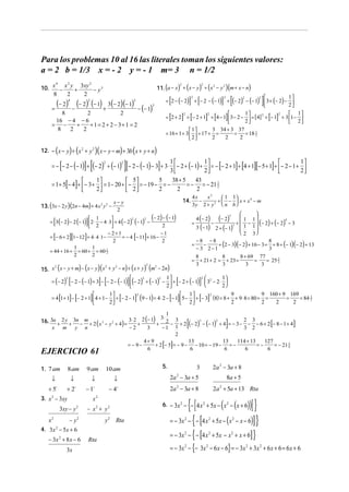 Para los problemas 10 al 16 las literales toman los siguientes valores:
a = 2 b = 1/3 x = - 2 y = - 1 m= 3 n = 1/2
2
2
11. (a − x ) + ( x − y ) + ( x − y )(m + x − n)

4
2
2
10. x − x y + 3xy − y 3
8
2
2

2

(− 2) − (− 2) (− 1) + 3(− 2)(− 1)
=
4

2

2

8
2
2
16 − 4 − 6
= −
+
+ 1 = 2 + 2 − 3+ 1 = 2
8
2
2

(

) (

)(

)

[

][

= − − 2 − (− 1) + (− 2) + (− 1)
2

2

[

− (− 1)

(

] [

] [

]

2
2
1
2
2 
= 2 − (− 2) + − 2 − (− 1) + (− 2) − (− 1)  3 + (− 2) − 
2

1
2
2
2

 1
2
= 2 + 2 + − 2 + 1 + 4 − 1  3 − 2 −  = [ 4] + − 1 + 3 1 − 
2

 2
3 34 + 3 37
 1
1
= 16 + 1 + 3   = 17 + =
=
= 18 2
2
2
2
 2

3

12. − x − y + x 2 + y 2 x − y − m + 3b x + y + n

2

[

] [

] [

]

[ ]

)

1
1
][− 2 − (− 1) − 3]+ 3⋅ 1  − 2 + (− 1) + 2  = − [− 2 + 1]+ [4 + 1][− 5 + 1]+  − 2 − 1 + 2 
3

1
5
38 + 5
43

 5
1
= 1 + 5 − 4 +  − 3 +  = 1 − 20 +  −  = − 19 − = −
= − = − 21 2
2
2
2
2
2



[ ]

14.

x− y
13. (3x − 2 y )(2n − 4m) + 4 x y −
2
2

2



 1 1
4
+  −  (− 2 ) + (− 2 ) − 3
3
 1 1
 2 3
−8 −8
8
=
−
+ (2 − 3)(− 2) + 16 − 3 = + 8 + (− 1)(− 2) + 13
− 3 2−1
3
8
8
8 + 69 77
= + 21 + 2 = + 23 =
=
= 25 2
3
3
3
3
3

(− 2) − (− 1)
2
2
 1

= 3(− 2) − 2 (− 1)  2 ⋅ − 4 ⋅ 3 + 4 (− 2) (− 1) −
2
 2

− 2+1
−1
= − 6 + 2 1 − 12 + 4 ⋅ 4 ⋅ 1 −
= − 4 − 11 + 16 −
2
2
1
1
1
= 44 + 16 + = 60 + = 60 2
2
2

[

]

[

][

]

4x
x3
 1 1
−
+  −  x + x4 − m
3y 2 + y 3  n b 
=

[ ]

4 (− 2 )

(− 2)
3 (− 1) 2 + (− 1)
3

−

2
2
2
2
15. x ( x − y + m) − ( x − y )( x + y − n) + ( x + y ) (m − 2n)
2
1
1
2
2
2

= (− 2) − 2 − (− 1) + 3 − − 2 − (− 1) (− 2) + (− 1) −  + − 2 + (− 1)  32 − 2 ⋅ 

2
2

2
2
1
9
9 160 + 9 169

 1
1
=
= 84 2
= 4 [1 + 1] − [− 2 + 1]  4 + 1 −  + [− 2 − 1] (9 − 1) = 4 ⋅ 2 − [− 1] 5 −  + [− 3] (8) = 8 + + 9 ⋅ 8 = 80 + =
2
2
2
2
2

 2
2

[

][

]

m

y

n

[

]

+5

↓

↓

2a 2 − 3a + 5

−1

−4

2a 2 − 3a + 8

+2

!

3. x 2 − 3xy

!

!

x2

3xy − y 2

− x2 + y2

− y2

y 2 Rta

4. 3x 2 − 5x + 6

− 3x 2 + 8 x − 6
3x

Rta

[

]

2a 2 − 3a + 8

3

9 am

↓
!

10 am

5.

8 am

↓

x2

3⋅

[ ]

EJERCICIO 61
1. 7 am

]

1
2 − 3 + 2 − 2 3 − − 1 2 + 4 = − 3 − 2 − 3 − 6 + 2 − 8 − 1+ 4
( ) ( )
−2
−1 1
3
3 2
2
4+ 9
13
13
114 + 13
127
= − 9−
+ 2 − 5 = − 9 − − 10 = − 19 − = −
=−
= − 21 1
6
6
6
6
6
6

16. 3a + 2 y + 3n − m + 2 ( x 3 − y 2 + 4) = 3⋅ 2 + 2 (− 1) +
x

[

8a + 5
2a 2 + 5a + 13 Rta

{[

( ( ))] }
− { − [4 x + 5x − ( x − x − 6)] }
− { − [4 x + 5x − x + x + 6] }

6. − 3x 2 − − 4 x 2 + 5x − x 2 − x + 6

= − 3x 2
= − 3x 2

2

2

2

2

= − 3x 2 − {− 3x 2 − 6 x − 6} = − 3x 2 + 3x 2 + 6 x + 6 = 6 x + 6

 