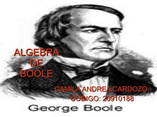 ALGEBRA  DE  BOOLE CAMILA ANDREA CARDOZO. CODIGO: 20910188 