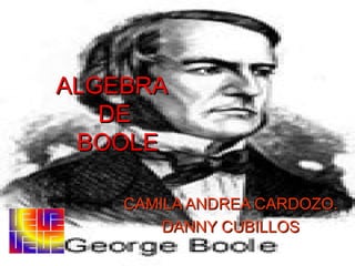 CAMILA ANDREA CARDOZO. DANNY CUBILLOS ALGEBRA  DE  BOOLE 