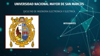 UNIVERSIDAD NACIONAL MAYOR DE SAN MARCOS
INTEGRANTES
FACULTAD DE INGENIERIA ELECTRONICA Y ELECTRICA
 