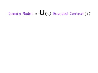 Domain Model = ∪(i) Bounded Context(i)
 
