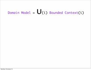 Domain Model = &cup;(i) Bounded Context(i)
Saturday, 30 January 16
 