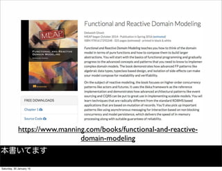 https://www.manning.com/books/functional-and-reactive-
domain-modeling
本書いてます
Saturday, 30 January 16
 