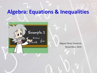 Algebra: Equations & Inequalities
Miguel Pérez Fontenla
November, 2010
 