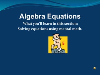 Algebra Equations
What you’ll learn in this section:
Solving equations using mental math.
 