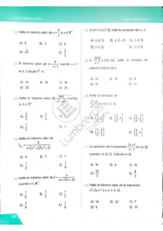 . ¡ v •
-
9 .
Halle el mínimo valor de xa— si x e R +
x
A) 9
D) V3
B) 3 C) 6
3
E)
El mínimo valor de x-f---- cuando x>1
x —
1
es k. Calcule Ir-k .
A) 24
D) 20
B) 16 C) 18
E) 25
5ob
Halle el máximo valor de —----- cuando
a2+b2.
a, b e R .
A)
" * !
C) "5
E) 1
Halle el máximo valor de
f = 8
hx) 1+(x2+5)(x2+s)
A) 4
1
B) 2 C) 1
D) E)
Halle el máximo valor de E =
(x +1)(x +4)
cuando x e
«1 B) C ) 1
5
D ) 4
E) I
9
-': ; i* : 4
31. Si 2x+1 e (7; 9], halle la variación de 2-x.
A) (-2; 1) B) [-2; -1) C) (-2; 1]
D) [-1; 2) E) (-1; 2]
32. Si e [42; 56), halle el número de
x +1
valores enteros de x.
A) 14
D) 12
B) 10 C) 9
E) 1
1
Halle la variación de
x ¿ +5 .
x¿ +1
si x e [-2; 3).
A) ( | ; s
B> 2 ;5 c) H
D)
E) ( f ; 5
La variación de la expresión ^x ~
r^ es ^
a; p]
x - 2
cuando x e [3; 5). Calcule o
c+(3.
A) 16
32
B) 8 C) 10
D)
6 1
Halle el mínimo valor de la expresión
x2+2x+7 si x e (-5; 4).
A) 14
D) 6
B) 22 C) 7
E) 13
 