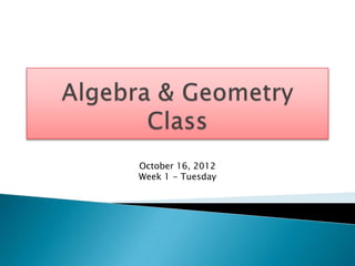 October 16, 2012
Week 1 - Tuesday
 