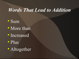 Words That Lead to Addition

  Sum

  More than

  Increased

  Plus

  Altogether
 