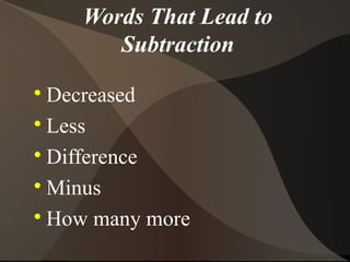 Words That Lead to
       Subtraction

  Decreased

  Less

  Difference

  Minus

  How many more
 
