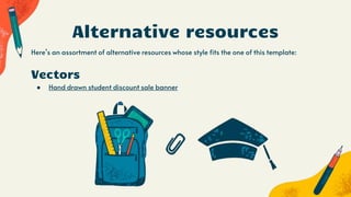 Alternative resources
Here’s an assortment of alternative resources whose style fits the one of this template:
Vectors
● Hand drawn student discount sale banner
 