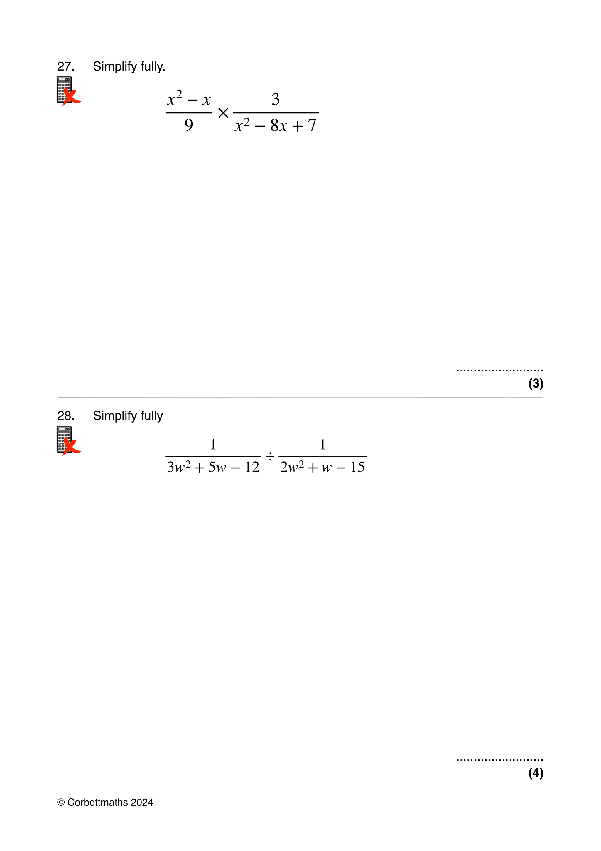 27. Simplify fully.
.........................
(3)
28. Simplify fully
.........................
(4)
x2
− x
9
×
3
x2 − 8x + 7
1
3w2 + 5w − 12
÷
1
2w2 + w − 15
© Corbettmaths 2024
 