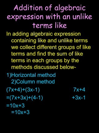 Addition of +ive and –ive like termsStep1-Collect all +ive like terms and find their sum.Step2-Collect all the -ive like terms and find their sum.Step3-Obtain the numerical coefficients(without -ive sign) of like terms obtained in steps1 and 2.Step4-Subtract the numerical coefficient in step2 from the numerical coefficient in steop1.Write the answer as a product of this number and all the literal coefficients.Add 4xy,8xy,-2xy4xy+8xy- 2xy(4xy+8xy)-2xy         (Collecting +ive and –ive like terms together) 12xy-2xy=10xy