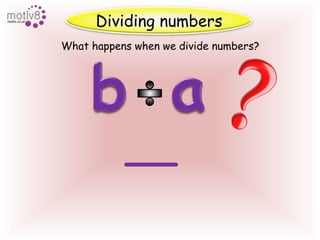 Dividing numbersWhat happens when we divide numbers?baba