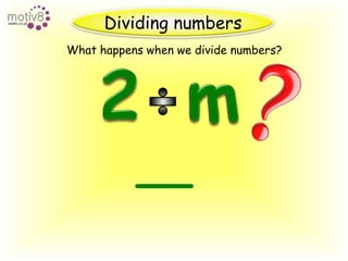 Dividing numbersWhat happens when we divide numbers?2m2m