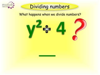 Dividing numbersWhat happens when we divide numbers?y²4y²4