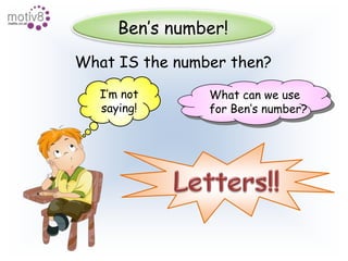 Ben’s number!What IS the number then?I’m notsaying!What can we usefor Ben’s number? Letters!!