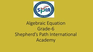 Algebraic Equation
Grade-6
Shepherd’s Path International
Academy
 