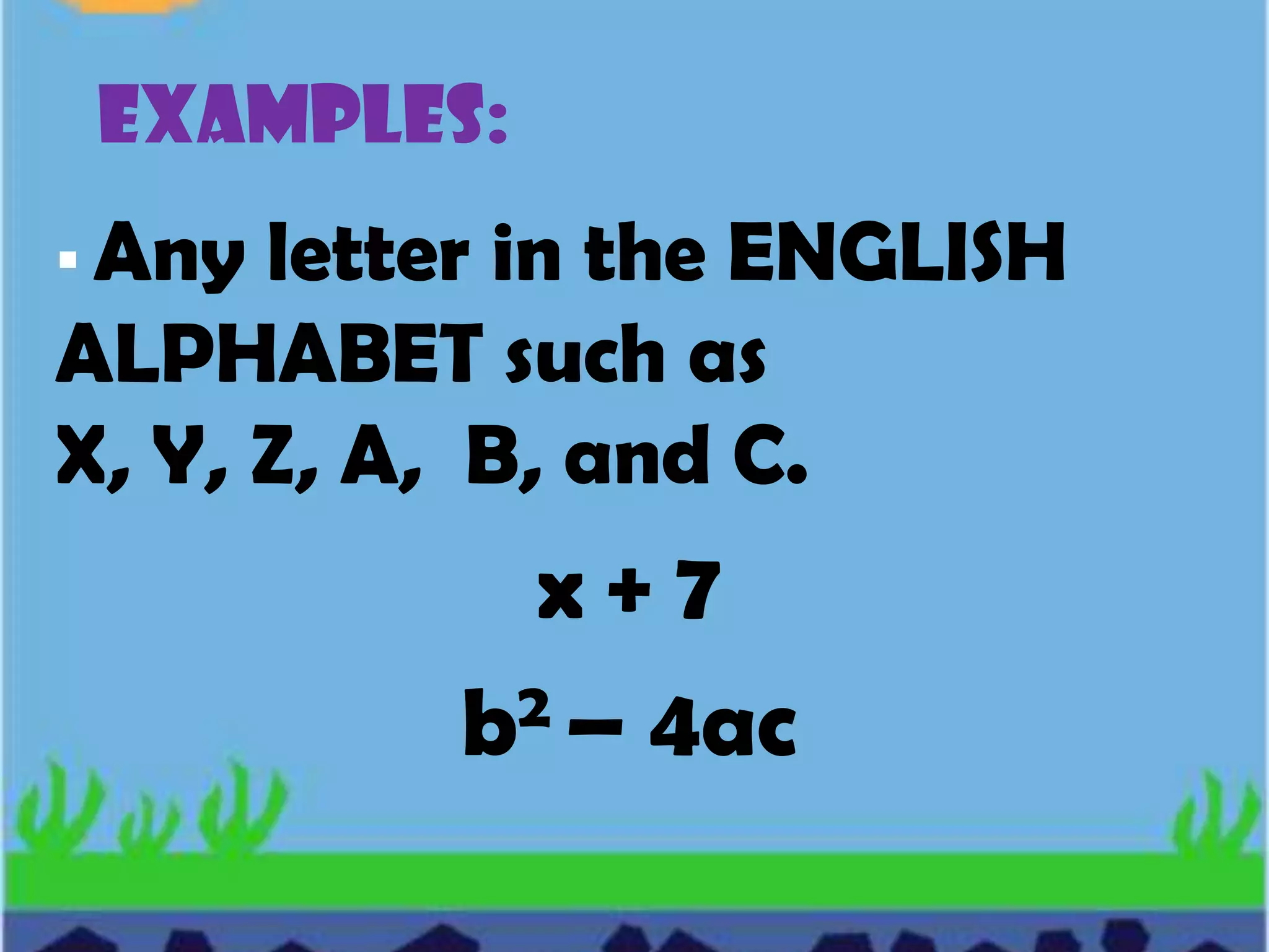 Represents any number from a given replacement set.EXAMPLES:Any letter in the ENGLISH ALPHABET such as X, Y, Z, A,  B, and C.x + 7b2 – 4ac