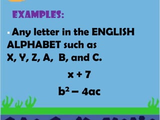 Represents any number from a given replacement set.EXAMPLES:Any letter in the ENGLISH ALPHABET such as X, Y, Z, A,  B, and C.x + 7b2 – 4ac