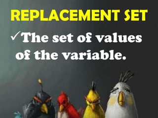 REPLACEMENT SET<br /><ul><li>The set of values of the variable.</li></li></ul><li>SUBSTITUTION<br /><ul><li>Replacing a va...
