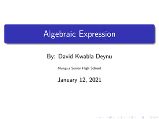 Algebraic Expression
By: David Kwabla Deynu
Nungua Senior High School
January 12, 2021
 