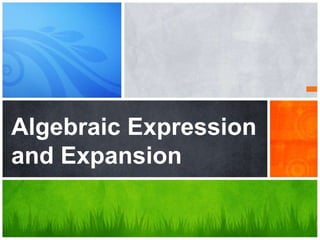 Algebraic Expression
and Expansion
 