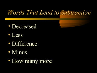 Words That Lead to Subtraction
• Decreased
• Less
• Difference
• Minus
• How many more
 