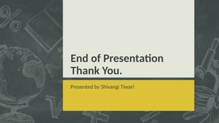 End of Presentation
Thank You.
Presented by Shivangi Tiwari
 