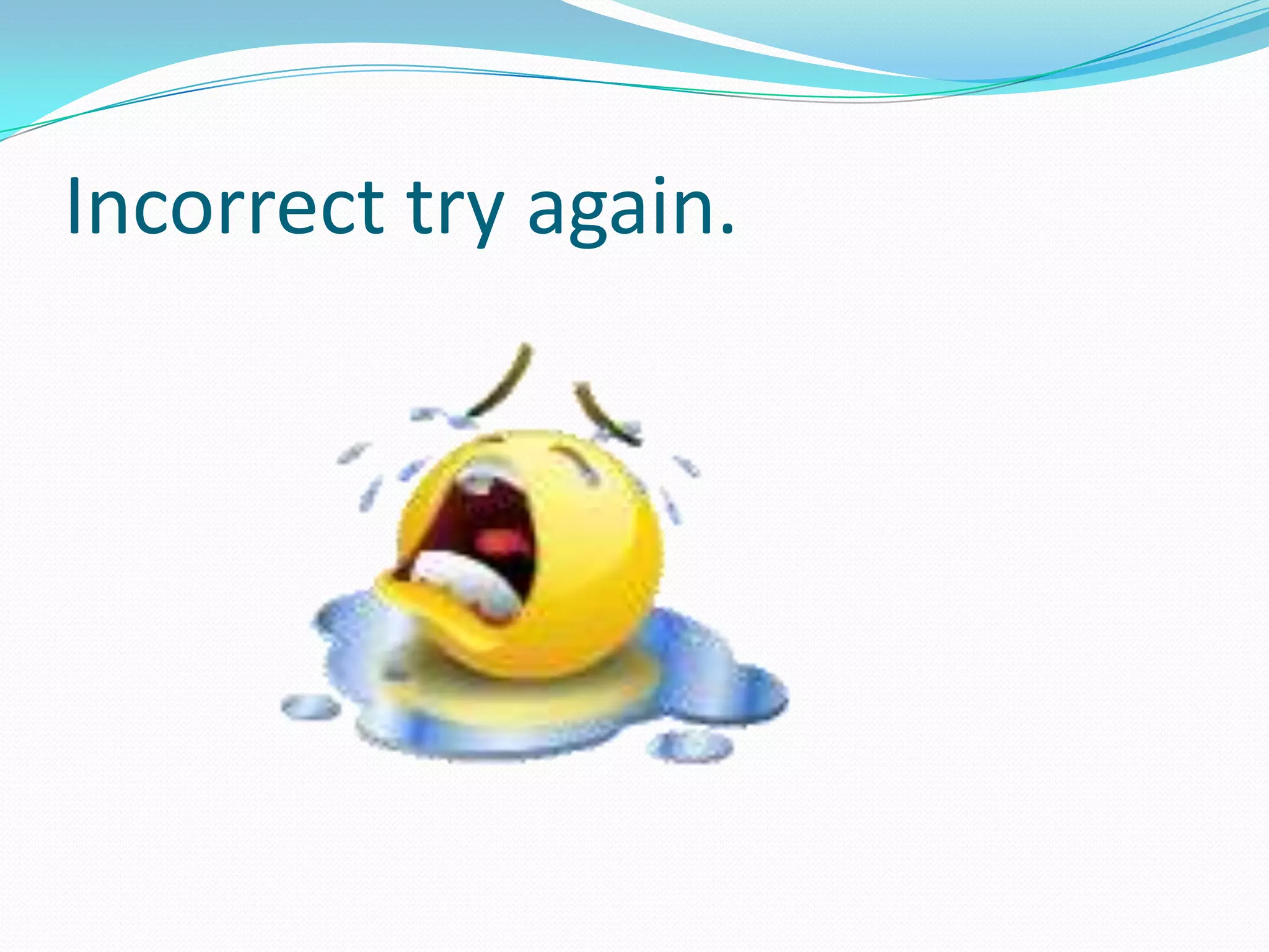 Incorrect try again.
 