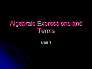 Algebraic Expressions and
Terms
Unit 1
 