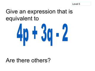 Level 5


Give an expression that is
equivalent to




Are there others?
 