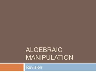 ALGEBRAIC
MANIPULATION
Revision
 