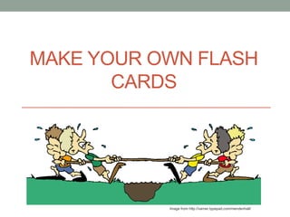 MAKE YOUR OWN FLASH
CARDS
Image from http://varner.typepad.com/mendenhall/
 