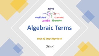 Step by Step Approach
Manik
Algebraic Terms
 