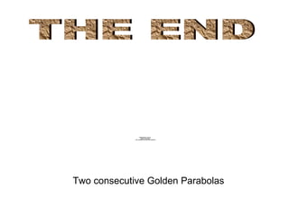 THE END Two consecutive Golden Parabolas 