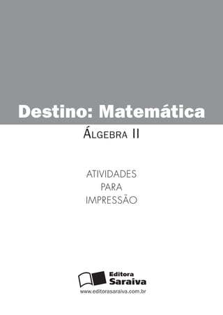 www.editorasaraiva.com.br
Destino: Matemática
Álgebra II
Atividades
para
impressão
 