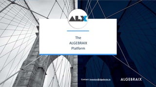 The
ALGEBRAIX
Platform
Contact: investor@algebraix.io
 