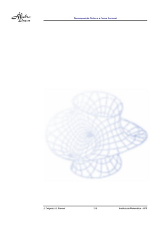 Decomposic¸ ˜ao C´ıclica e a Forma Racional
J. Delgado - K. Frensel 216 Instituto de Matem´atica - UFF
 