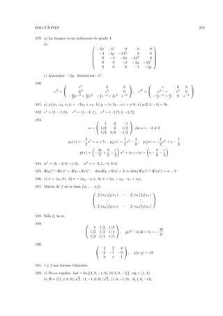 SOLUCIONES                                                                                                           219

179. a) La imagen es un polinomio de grado 4.
       b)                                                                                 
                                             −2µ −λ2             0          0       0
                                             −4 −2µ          −2λ2          0       0      
                                                                                          
                                              0  −3           −2µ       −3λ2       0      
                                                                                          
                                              0   0            −2        −2µ    −4λ2      
                                               0   0             0         −1     −2µ

       c) Autovalor: −2µ. Autovector: x4 .

180.                                                                                                          
                         e3                        0              0                          e        0     0
              A
             e =       4e3                        e3             0     ,     eB =      e2 − e      e2    0    
                    21 −2          41 3
                  − 25 e +         25 e      − 1 e−2 + 1 e3
                                               5       5         e−2                  − 3 e−3 + 3 e
                                                                                        4        4    0    e−3

181. a) ω((x1 , x2 , x3)) = −3x2 + x3 . b) µ = (c, 2c, −c), c = 0. c) µ(2, 3, −1) = 9c.

182. e1 = (1, −1, 0),     e2 = (1, −1, 1),       e3 = (−1/2, 1, −1/2)

183.                                                           
                                              1          2  −1
                                      a =  1/2          2  1/2  , det a = −2 = 0
                                            1/3        8/3 −1/3
                                  3                               1 2 1                    1         1
                        p1 (x) = − x2 + x + 1,         p2 (x) =     x − ,        p3 (x) = − x2 + x −
                                  2                               2    6                   2         3
                                              3a  b  c                                     b   c
                                p(x) =    −      + −           x2 + (a + c)x + a −           −
                                               2  2 2                                      6 3

184. w 1 = (6, −3, 0, −1, 6),    w2 = (−3, 2, −1, 0, 1)

185. (Cµ)◦ ∩ (Cν)◦ = (Cµ + Cν)◦ ,         dim(Cµ + Cν) = 2 ⇒ dim ((Cµ)◦ ∩ (Cν)◦ ) = n − 2

186. 1) σ = (a1 , 0). 2) σ = (a2 , −a1 ). 3) σ = (a1 + a2 , −a1 + a2 ).

187. Matriz de f en la base {u1 , . . . u2 }:
                                                                                        
                                          f1 (u1 )f2 (u1 )       ···    f1 (u1 )f2 (un )
                                                 .
                                                  .                             .
                                                                                .        
                                                 .                             .        
                                             f1 (un )f2 (u1 ) · · ·     f1 (un )f2 (un )

188. Solo f1 lo es.

189.                                                      
                                      1          1/2   1/3
                                   1/2                                                        49
                                                 1/3   1/4  ,        g(t2 − 2, 2t + 4) = −
                                                                                                6
                                    1/3          1/4   1/5

190.                                                            
                                                2       2      4
                                              −2      −1     −3  ,        g(x, y) = 13
                                                0       1      1

191. 1 y 3 son formas bilineales.

192. a) No es regular. rad = lin{(1, 0, −1, 0), (0, 1, 0, −1)}. sig = (1, 1).
                          √                 √
     b) B = {(1, 1, 0, 0)/ 2, (1, −1, 0, 0)/ 2, (1, 0, −1, 0), (0, 1, 0, −1)}.
 