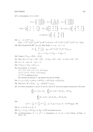 SOLUCIONES                                                                                                                                225

247. a) Autoadjunto. b) {−1, 0, 2}
                                   √                                √ 
                                −1/√3                 0
                                                      √                2/√6
                      c) u1 =  −i/√3  , u2 =  i/ √2  , u3 =  −i/√6 
                                 1/ 3               1/ 2               1/ 6
                                                                                                                                 
                      1 −i −1                   0   0 0                        4                                                2i  2
                 1                        1                            1
         d) P1 =      i    1 −i  , P2 =        0   1 i  , P3 = v3 v3 =
                                                                  +
                                                                             −2i                                                 1 −i 
                 3                         2                             6
                     −1    i   1                0 −i 1                         2                                                 i  1
                                                               
                                                      1   2i 2
                                               1
                                  e) cos(πA) =  −2i       1 2i 
                                               3
                                                      2 −2i 1

248. xi −→ xi = (P −1 )i i xi
       δik δjl −→ (P −1 )i i (P −1)j j (P −1 )k k (P −1 )l l δi k δj             l   = (P −1 )i i (P −1 )j j (P −1 )i k (P −1 )j l = δik δjl
249. Base ortonormal de IR2 : {u1 , u2 }. Base girada: v1 = u2 ,                             v2 = −u1 .
                                                 0 1
                                    P =                       ,       tijk = (P −1 )i i (P −1 )j j (P −1 )k k ti j k ,
                                                −1 0
                                                  t111 = −1, t112 = 1, t122 = −1, t222 = 1
                     kij
250. Usando:               jlm   = δ kl δ im − δ km δ il
251. Tipo: (0, 1). (x ∧ y)1 = x2 y 3 − x3 y 2 ,                   (x ∧ y)2 = x3 y 1 − x1y 3 ,        (x ∧ y)3 = x1 y 2 − x2 y 1
252. xi xi = 2,         y i yi = 8,       xi yi = −3.
        ijl w v v
253.         i j l   + v k wk + nv k vk = n.
254. Las matrices γ µ , I4 son l.i.
       γ 0 γ 1 , γ 0 γ 2 , γ 0 γ 3 , γ 1 γ 2 , γ 1 γ 3, γ 2 γ 3 son l.i.
       γ 0 γ 1 γ 2 , γ 0 γ 1 γ 3 , γ 0 γ 2γ 3 , γ 1 γ 2γ 3 son l.i.
       γ 0 γ 1 γ 2 γ 3 es distinta de cero.
       En total hay 16 matrices l.i. que forman una base de M4 (C)
255. C = c0 + c1 T µµ + c2Aµ Aµ + c3 T µν Tµν + c4 T µν Aµ Aν + c5 T µµ Aν Aν .
256. Tipo (2, 1). Xi = Pji Xj ,                 cijs = Pki Plj (P −1 )sm cklm

257. Si A tiene autovalores λi , los de A2 son λ2 y los de A3 , λ3 con los mismos autovectores. Por tanto:
                                                i                i
                                      3                                  3
                                          λi = tr A =      Aµµ ,              λ2 = tr A2 = Aµν Aν µ = Aµν Aµν ,
                                                                               i
                                   i=1                                  i=1

                                                 3
                                                      λ3 = tr A3 = Aµν Aν ρ Aρµ = Aµν Aνρ Aρµ
                                                       i
                                                i=1

258.
                                1      2      4
                       a) x1 = − , x2 = , x3 = ,                         y1 = 5, y2 = 3, y3 = 2,          b) Aijk yi yj yk = 60
                                3      3      3
259. a) −4. b) 12. c) 4. d) −4.
                     √                     √
260. t111 = 1, t112 = 2, t122 = 2, t222 = 2 2. Las dem´s son cero.
                                                      a
261. a) Contravariantes: x 1 = 1, x 2 = 1. Covariantes: x1 = 6, x2 = 4 b) i) Cierta. ii) Falsa. c)
      ij
     rk sk = 10.
         il
 