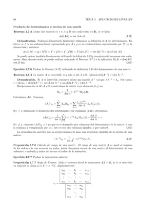 68                                                                        TEMA 3. APLICACIONES LINEALES

Producto de determinantes e inversa de una matriz
Teorema 3.7.3 Dadas dos matrices n × n A y B con coeﬁcientes en IK, se veriﬁca:
                                            det(AB) = det A det B.                                     (3.17)
    Demostraci´n. Podemos demostrarlo f´cilmente utilizando la deﬁnici´n 3.14 del determinante. En
                 o                        a                           o
efecto, si f es un endomorﬁsmo representado por A y g es un endomorﬁsmo representado por B (en la
misma base), entonces
        det BAΩ = (g ◦ f )∗ Ω = f ∗ ◦ g ∗ Ω = f ∗ (g∗ Ω) = f ∗ (det BΩ) = det Bf ∗ Ω = det B det AΩ.
   Se puede probar tambi´n directamente utilizando la deﬁnici´n 3.13 y manipulando las sumas adecuada-
                        e                                    o
mente. Otra demostraci´n se puede realizar aplicando el Teorema 3.7.2 a la aplicaci´n D(A) = det(AB)
                      o                                                            o
con B ﬁja.                                                                                       QED

Ejercicio 3.7.6 Probar la f´rmula (3.17) utilizando la deﬁnici´n 3.13 del determinante de una matriz.
                           o                                  o

Teorema 3.7.4 La matriz A es invertible si y s´lo si det A = 0. Adem´s det(A−1 ) = (det A)−1.
                                              o                     a
   Demostraci´n. Si A es invertible, entonces existe una matriz A−1 tal que AA−1 = In . Por tanto,
                o
1 = det In = det(AA−1 ) = det A det A−1 y as´ det(A−1 ) = (det A)−1 .
                                            ı
   Rec´ıprocamente si det A = 0, construimos la matriz cuyo elemento (i, j) es:
                                                    1
                                       Bij =            (−1)i+j Mji (A).
                                                  det A
Calculemos AB. Tenemos,
                                        n
                                                                  (−1)k+j
                            (AB)ij =         Aik Bkj =                    Aik Mjk (A).
                                                                   det A
                                       k=1                  k=1

Si i = j, utilizando el desarrollo del determinante por columnas (3.16), obtenemos,
                                              n
                                       1                                        det A
                          (AB)ii =                 (−1)i+k Aik Mik (A) =              = 1.
                                     det A                                      det A
                                             k=1

Si i = j, entonces (AB)ij = 0 ya que es el desarrollo por columnas del determinante de la matriz A con
la columna j reemplazada por la i, esto es con dos columnas iguales, y por tanto 0.               QED
  La demostraci´n anterior nos ha proporcionado de paso una expresi´n expl´
               o                                                   o      ıcita de la inversa de una
matriz:
                                              1
                                 (A−1)ij =        (−1)i+j Mji (A).                             (3.18)
                                            det A
Proposici´n 3.7.6 C´lculo del rango de una matriz. El rango de una matriz A es igual al m´ximo
           o          a                                                                     a
de los ´rdenes de sus menores no nulos, donde llamamos menor de una matriz al determinante de una
       o
submatriz cuadrada y orden del menor al orden de la submatriz.

Ejercicio 3.7.7 Probar la proposici´n anterior.
                                   o

Proposici´n 3.7.7 Regla de Cramer. Dado el sistema lineal de ecuaciones AX = B, si A es invertible
           o
su soluci´n es ´nica y es X = A−1 B. Expl´
         o     u                         ıcitamente:
                                             a11     ···     b1    ···    a1n
                                             a21     ···     b2    ···    a2n
                                              .
                                              .      ..       .
                                                              .    ..      .
                                                                           .
                                              .         .     .       .    .
                                             an1     · · · bn · · · ann
                                   xi =                                         ,
                                                    a11 · · · a1n
                                                    a21 · · · a2n
                                                      .
                                                      .    ..    .
                                                                 .
                                                      .       .  .
                                                    an1 · · · ann
 