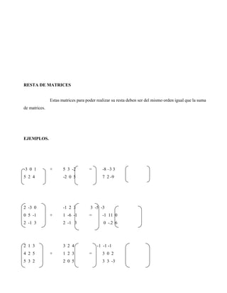 RESTA DE MATRICES
Estas matrices para poder realizar su resta deben ser del mismo orden igual que la suma
de matrices.
EJE...