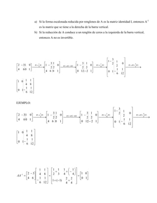 a) Si la forma escalonada reducida por renglones de A es la matriz identidad I, entonces A-1
es la matriz que se tiene a l...