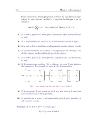 18 Matrices y determinantes 
– Si a11 = 0 y alg´un elemento de la primera columna es no nulo, 
podemos llevarlo al lugar (11) mediante una transformaci´on Fij y 
proceder despu´es como en el caso anterior. 
– Si ai1 = 0 8 i = 1, . . . , m, la primera columna es de ceros y por 
tanto, ai1 = 0 8 i  1, es decir, se trata de una columna del tipo 
de las matrices escalonadas. 
• Procedemos despu´es con a22 (el elemento a22 resultante de las transfor-maciones 
anteriores) al igual que procedimos con a11 anteriormente, es 
decir, si a226= 0 lo utilizamos para hacer ceros por debajo de ´el en la 
segunda columna. Si fuese a22 = 0 vemos si existe por debajo de ´el alg´un 
elemento ai26= 0 y, en caso de haberlo, realizamos la transformaci´on F2i, 
etc. 
• Reiterando el proceso, llegamos a una matriz escalonada U. 
La matriz F no es m´as que el producto de las matrices de las transformaciones 
elementales filas realizadas para pasar de A a U. 
Ejemplo 1.7 Consideremos la matriz A del Ejercicio 1.1. 
A 
F21(−2) 
−! 
0 
B@ 
2 1 3 4 
0 0 −5 −3 
1 0 2 3 
1 
CA 
F31(−1 
2 ) 
−! 
0 
B@ 
2 1 3 4 
0 0 −5 −3 
0 −1/2 1/2 1 
1 
CA 
F23 −! 
−! 
0 
B@ 
2 1 3 4 
0 −1/2 1/2 1 
0 0 −5 −3 
1 
CA 
= U 
que es una matriz escalonada. Dado que 
F23F31(− 
1 
2 
)F21(−2)A = U =) FA = U 
con 
F = F23F31(− 
1 
2 
)F21(−2) = 
0 
B@ 
1 0 0 
0 0 1 
0 1 0 
1 
CA 
0 
B@ 
1 0 0 
0 1 0 
−1/2 0 1 
1 
CA 
0 
B@ 
1 0 0 
−2 1 0 
0 0 1 
1 
CA 
) 
F = 
0 
B@ 
1 0 0 
−1/2 0 1 
−2 1 0 
1 
CA 
 
 